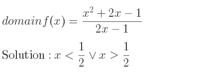 The domain of f(x)=(x^2+2x-1)/(2x-1) is x< 1/2 \lor x> 1/2